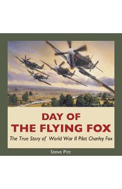 Poza produsului Day of the Flying Fox: The True Story of World War II Pilot Charley Fox - Steve Pitt