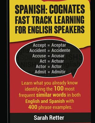 Spanish: Cognates Fast Track Learning for English Speakers: Learn what you already know identifying the 100 most frequent simil - Sarah Retter