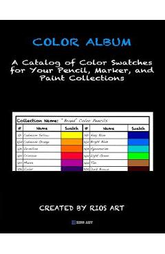 Coperta cărții 'Color Album: A Catalog of Color Swatches for Your Pencil, Marker, and Paint Collections - Rios Art'