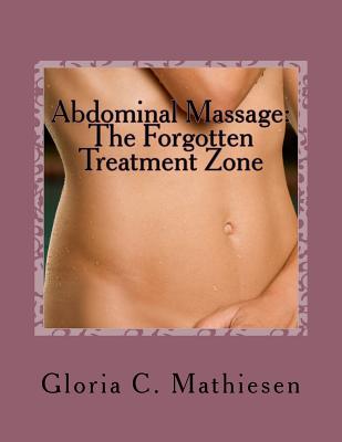 Abdominal Massage: The Forgotten Treatment Zone - Gloria C. Mathiesen