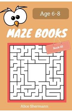 MAZE Book for Kids Ages 6-8 Book III: 50 Maze Puzzle Games to Boost Kids' Brain, Pocket Size 6x9 Inch, Large Print - Alice Shermann