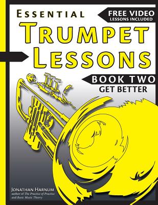 Essential Trumpet Lessons, Book Two: Get Better: The Secrets to Lip Slurs, High Range, Mutes, Tuning, Mouthpieces, and Practice - Jonathan Harnum