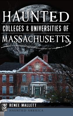 Haunted Colleges & Universities of Massachusetts - Renee Mallett
