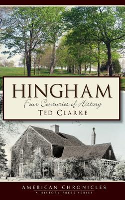 Hingham: Four Centuries of History - Ted Clarke