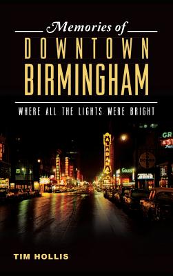 Memories of Downtown Birmingham: Where All the Lights Were Bright - Tim Hollis