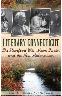 Coperta cărții 'Literary Connecticut: The Hartford Wits, Mark Twain and the New Millennium - Eric D. Lehman'