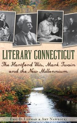 Coperta cărții 'Literary Connecticut: The Hartford Wits, Mark Twain and the New Millennium - Eric D. Lehman'