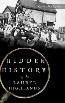Hidden History of the Laurel Highlands - Cassandra Vivian