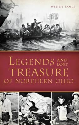 Legends and Lost Treasure of Northern Ohio - Wendy Koile