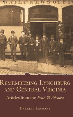 Remembering Lynchburg and Central Virginia: Articles from the News and Advance - Darrell Laurant