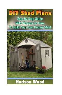 Poza produsului DIY Shed Plans: Step-by-Step Guide With Pictures On How To Build Your Own Roomy Shed: (Shed Plan Book, How To Build A Shed) - Hudson Wood