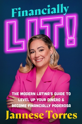 Financially Lit!: The Modern Latina's Guide to Level Up Your Dinero & Become Financially Poderosa - Jannese Torres