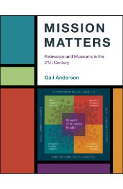 Poza produsului Mission Matters: Relevance and Museums in the 21st Century - Gail Anderson