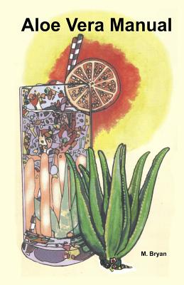 Aloe Vera Manual: All You Need to Know about Aloe Vera - M. Bryan
