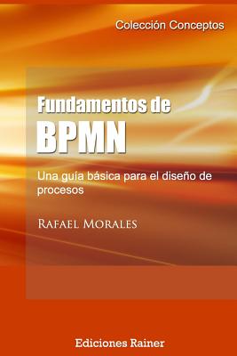 Fundamentos de BPMN: Una guía básica para el diseño de procesos - Rafael Morales