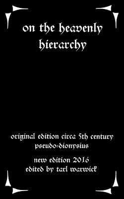 On the Heavenly Hierarchy: Of Dionysius the Aeropagite - Tarl Warwick