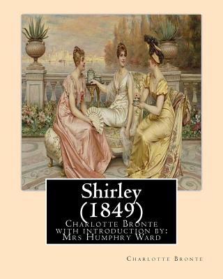 Shirley (1849), by Charlotte Bronte with introduction by Mrs Humphry Ward: Mrs Humphry Ward(11 June 1851 - 24 March 1920) - Mrs Humphry Ward