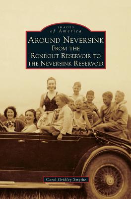Around Neversink: From the Rondout Reservoir to the Neversink Reservoir - Carol Gridley Smythe