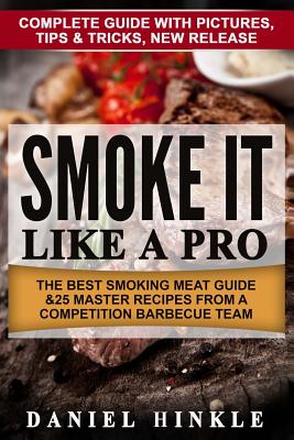 Smoke It Like a Pro: The Best Smoking Meat Guide & 25 Master Recipes From A Competition Barbecue Team + Bonus 10 Must-Try Bbq Sauces - Marvin Delgado