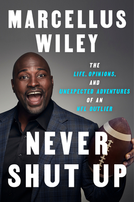 Never Shut Up: The Life, Opinions, and Unexpected Adventures of an NFL Outlier - Marcellus Wiley