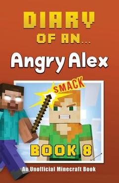 Poza produsului Diary of an Angry Alex: Book 8 [An Unofficial Minecraft Book] - Crafty Nichole