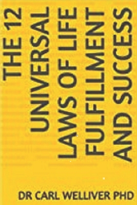 The 12 Universal Laws of Life Fulfillment and Success - Carl A. Welliver