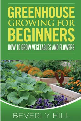 Coperta cărții 'Greenhouse Growing For Beginners - Beverly Hill'