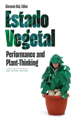 Estado Vegetal: Performance and Plant-Thinking - Giovanni Aloi