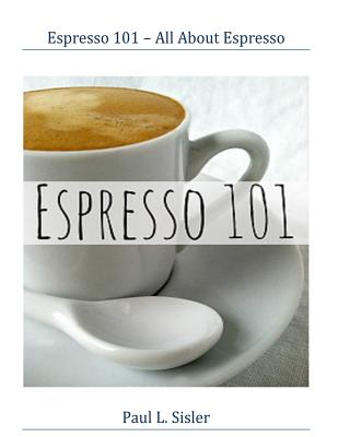 Coperta cărții 'Espresso 101 - All About Espresso - Paul L. Sisler'