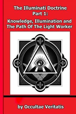 The Illuminati Doctrine - Part 1: Knowledge, Illumination and The Path of The Light Worker - Occultae Veritatis