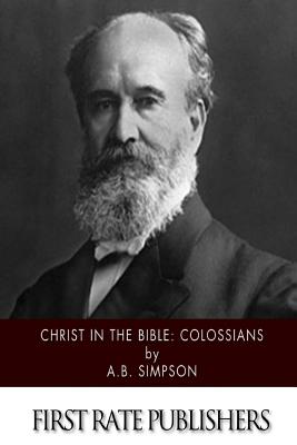 Christ in the Bible: Colossians - A. B. Simpson