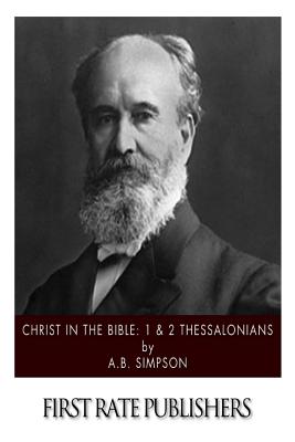 Christ in the Bible: 1 & 2 Thessalonians - A. B. Simpson