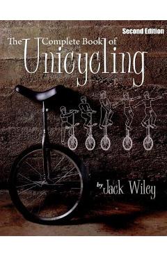Coperta cărții 'The Complete Book of Unicycling: Second Edition - Jack Wiley'