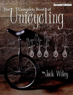 Coperta cărții 'The Complete Book of Unicycling: Second Edition - Jack Wiley'