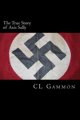 The True Story of Axis Sally - Cl Gammon