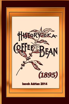 Coperta cărții 'History of a coffee bean (1895) - Iacob Adrian'