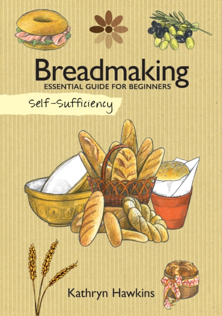 Self-Sufficiency: Breadmaking: Essential Guide for Beginners - Kathryn Hawkins