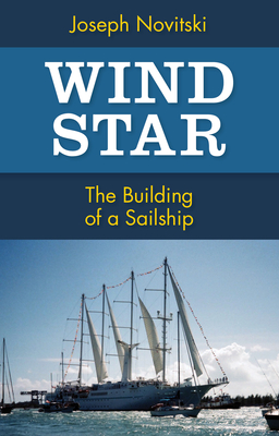 Wind Star: The Building of a Sailship - Joseph Novitski