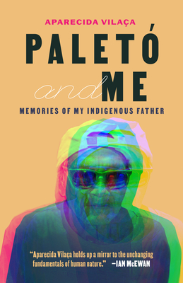 Palet and Me: Memories of My Indigenous Father - Aparecida Vilaa