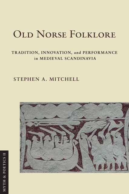 Old Norse Folklore: Tradition, Innovation, and Performance in Medieval Scandinavia - Stephen A. Mitchell