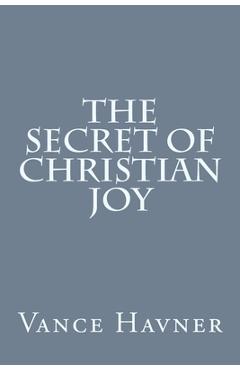Coperta cărții 'The Secret of Christian Joy - Vance Havner'