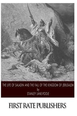 The Life of Saladin and the Fall of the Kingdom of Jerusalem - Stanley Lane-poole