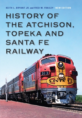 History of the Atchison, Topeka and Santa Fe Railway - Keith L. Bryant Jr
