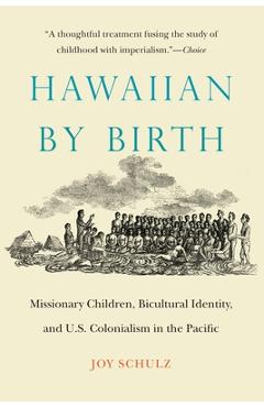 Coperta cărții 'Hawaiian by Birth: Missionary Children, Bicultural Identity, and U.S. Colonialism in the Pacific - Joy Schulz'