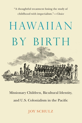 Coperta cărții 'Hawaiian by Birth: Missionary Children, Bicultural Identity, and U.S. Colonialism in the Pacific - Joy Schulz'