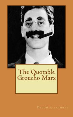 The Quotable Groucho Marx - Devon Alexander