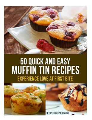 Coperta cărții '50 Quick and Easy Muffin Tin Recipes: Experience Love at First Bite! - Recipe Love Publishing'