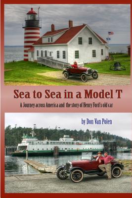 Sea to Sea in a Model T: The Story of Henry Fords Old Car - Don Van Polen