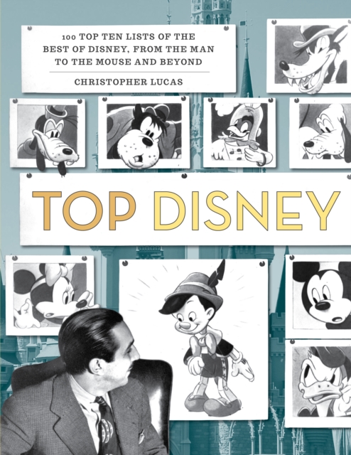 Top Disney: 100 Top Ten Lists of the Best of Disney, from the Man to the Mouse and Beyond - Christopher Lucas