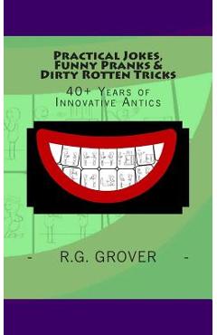 Poza produsului Practical Jokes, Funny Pranks and Dirty Rotten Tricks: 40+ Years of Innovative Antics - R. G. Grover